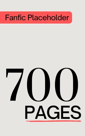 Fanfic Placeholder: 700 Pages