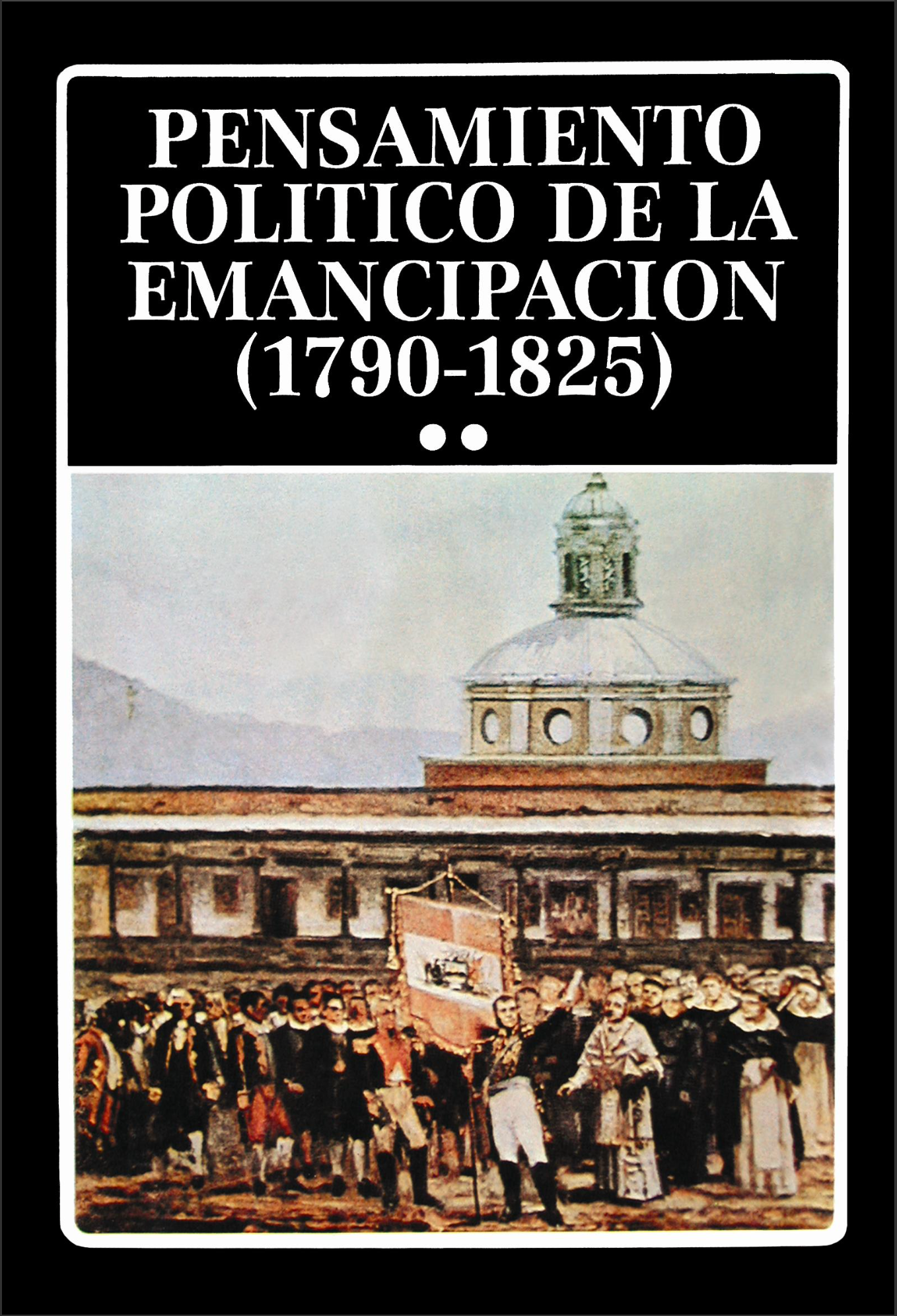 Pensamiento Político de la Emancipación (1790-1825) Tomo II (Colección Clásica Biblioteca Ayacucho, #24)