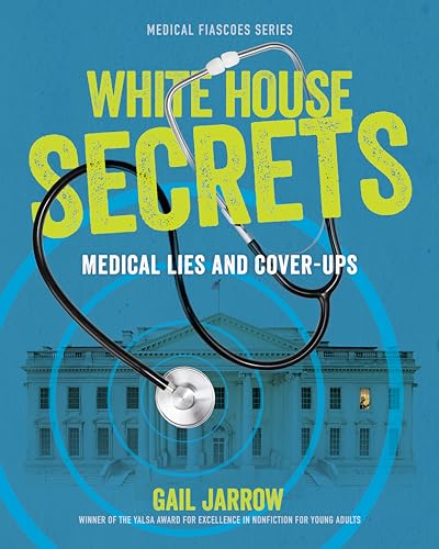 White House Secrets: Medical Lies and Cover-Ups (Medical Fiascoes)