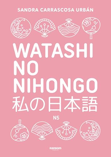 Watashi No Nihongo. Aprende japonés de forma divertida, ordenada y muy aesthetic. Orientado a conseguir el nivel Noken 5 / Japanese for Spanish Speakers (Spanish Edition)