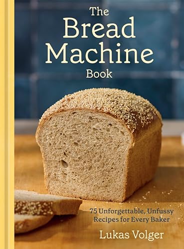 The Bread Machine Book: 75 Unforgettable, Unfussy Recipes for Every Baker [A Baking Cookbook] (Hardcover)