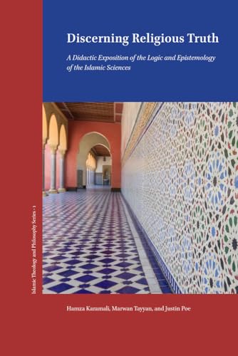 Discerning Religious Truth: A Didactic Exposition of the Logic and Epistemology of the Islamic Sciences (Asipt Islamic Philosophy and Theology)