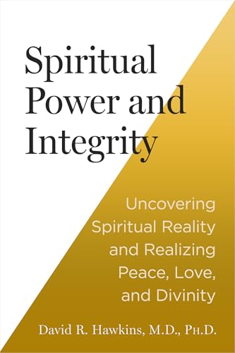 Spiritual Power and Integrity: Uncovering Spiritual Reality and Realizing Peace, Love, and Divinity (Kindle Edition)