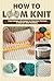How to Loom Knit by Faith Duffy
