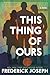 This Thing of Ours by Frederick Joseph