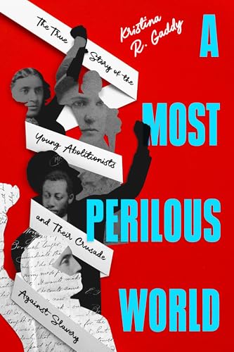 A Most Perilous World: The True Story of the Young Abolitionists and Their Crusade Against Slavery (Kindle Edition)