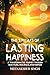 The 3 Pillars Of Lasting Happiness: A Transformative Journey Through Gratitude, Resilience, And Purpose