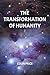 The Transformation of Humanity