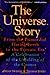 The Universe Story : From the Primordial Flaring Forth to the Ecozoic Era--A Celebration of the Unfolding of the Cosmos