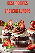 Best Recipes from Eastern Europe: Dainty Dishes, Delicious Drinks