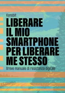 Liberare il mio smartphone per liberare me stesso. Breve manuale di resistenza digitale (Paperback)