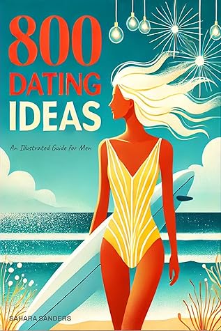 800 Dating Ideas: An Illustrated Guide for Men (Win the Heart of a Woman of Your Dreams, #4–6)