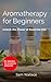 Aromatherapy for Beginners by Sam Wallace
