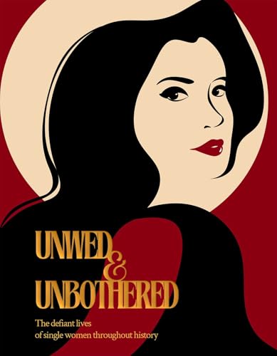 Unwed & Unbothered: The Defiant Lives of Single Women Throughout History (Paperback)