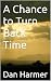A Chance to Turn Back Time