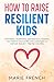 HOW TO RAISE RESILIENT KIDS...