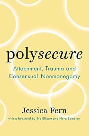 Polysecure: Attachment, Trauma and Consensual Nonmonogamy