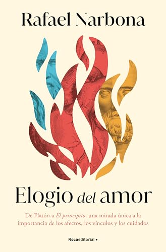 Elogio del amor: De Platón a El Principito, una mirada única a la importancia de los afectos, los vínculos y los cuidados (Spanish Edition)