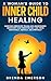 A Woman's Guide to Inner Child Healing: Overcome Unresolved Trauma and Abandonment, Rediscover Your Forgotten Self, and Thrive Emotionally, Mentally, and Spiritually