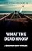 What The Dead Know by Keith Nixon