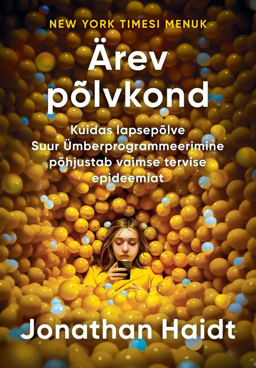 Ärev põlvkond : Kuidas lapsepõlve Suur Ümberprogrammeerimine põhjustab vaimse tervise epideemiat