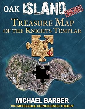 Oak Island Solved-Treasure Map of the Knights Templar: (The Impossible Coincidence Theory)