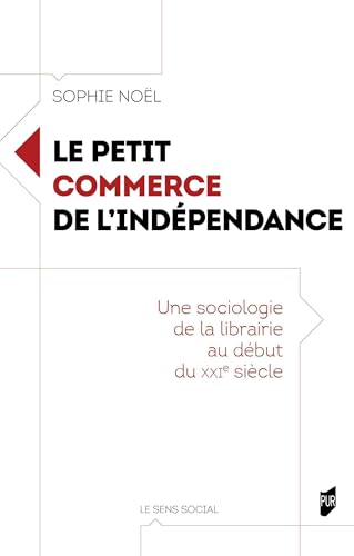 Le petit commerce de l'indépendance: Une sociologie de la librairie au début du XXIe siècle (Paperback)