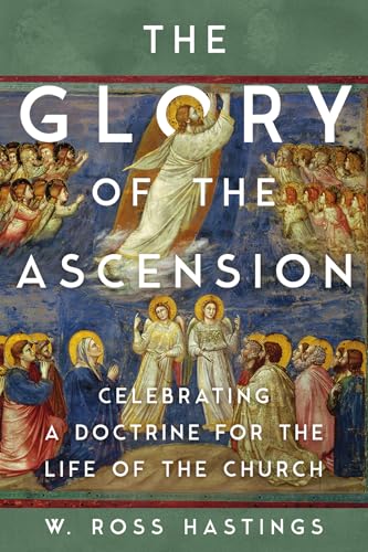 The Glory of the Ascension: Celebrating a Doctrine for the Life of the Church (Kindle Edition)