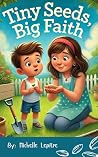 Tiny Seeds, Big Faith by Michelle Lepitre