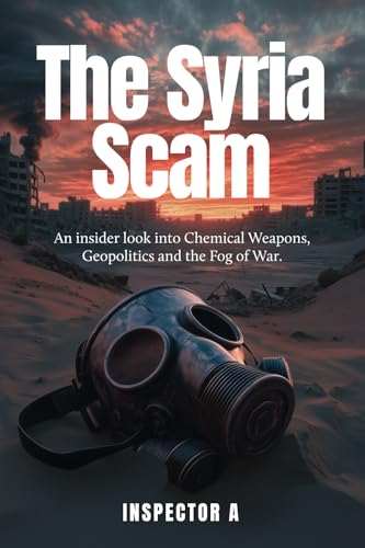 The Syria Scam: An insider look into Chemical Weapons, Geopolitics and the Fog of War (Paperback)