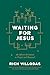Waiting for Jesus by Rich Villodas
