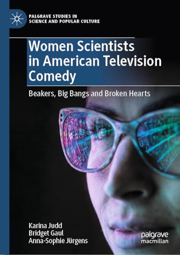 Women Scientists in American Television Comedy: Beakers, Big Bangs and Broken Hearts (Palgrave Studies in Science and Popular Culture)