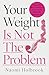 Your Weight Is Not The Problem by Naomi Holbrook