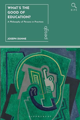 What's the Good of Education?: A Philosophy of Persons in Practices (Bloomsbury Inquiries in Philosophy and Education)