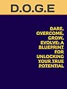 D.O.G.E: Dare, Overcome, Grow, Evolve: A Blueprint for Unlocking Your True Potential