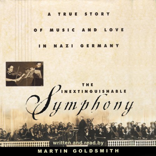 The Inextinguishable Symphony: A True Story of Music and Love in Nazi Germany