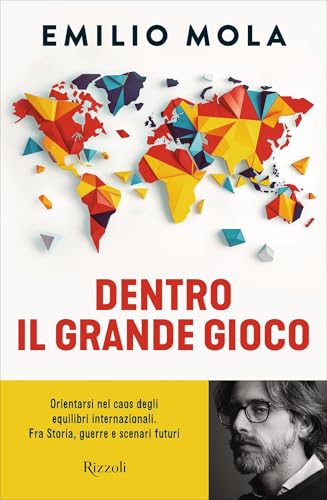 Dentro il grande gioco: Orientarsi nel caos degli equilibri internazionali. Fra Storia, guerre e scenari futuri (Kindle Edition)