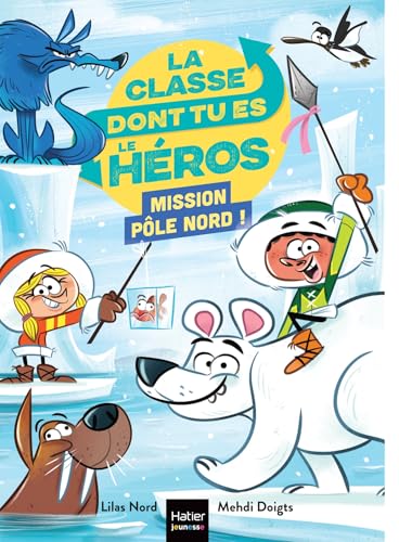 La classe dont tu es le héros - Pôle Nord - CP/CE1 6/7 ans (French Edition)