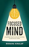 Focused Mind: Sharpen Your Concentration To Achieve More