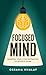 Focused Mind: Sharpen Your Concentration To Achieve More