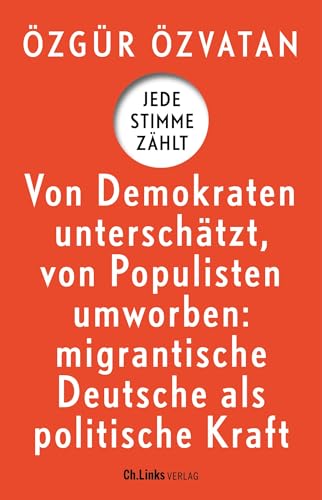 Jede Stimme zählt: Von Demokraten unterschätzt, von Populisten umworben: migrantische Deutsche als politische Kraft (German Edition)
