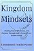 Kingdom Mindsets: Finding Peace, Wholeness, and Purpose Through God’s Presence in a Broken World