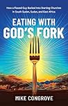 Eating with God's Fork : How a Flawed Guy Backed Into Starting Churches in South Sudan, Sudan, and East Africa