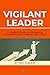 VIGILANT LEADER: A Leader’s...