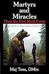 Martyrs and Miracles: Then the End Shall Come (A Positive Apocalypse Book 2)