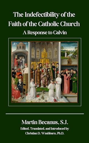 The Indefectibility of the Faith of the Catholic Church: A Response to Calvin (Kindle Edition)