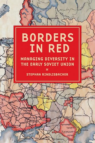 Borders in Red: Managing Diversity in the Early Soviet Union (NIU Series in Slavic, East European, and Eurasian Studies)