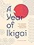 A Year of Ikigai: Finding Everyday Purpose Through Japanese Wisdom