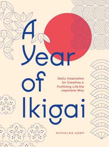 A Year of Ikigai: Finding Everyday Purpose Through Japanese Wisdom (Kindle Edition)