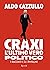 Craxi. L'ultimo vero politico. I racconti e le immagini